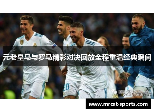 元老皇马与罗马精彩对决回放全程重温经典瞬间